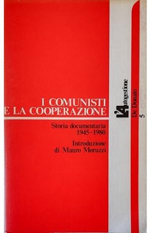 I comunisti e la cooperazione Storia documentaria 1945-1980