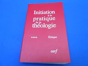 Initiation à la pratique de la théologie. TOME IV . ETHIQUE