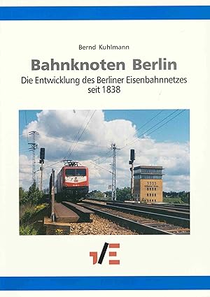 Bild des Verkufers fr Bahnknoten Berlin. Die Entwicklung des Berliner Eisenbahnnetzes seit 1838. zum Verkauf von Antiquariat Bernhardt