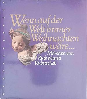 Wenn auf der Welt immer Weihnachten wäre . : Märchen von Ruth Maria Kubitschek