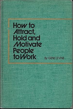 How to Attract, Hold and Motivate People to Work