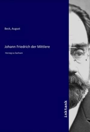 Bild des Verkufers fr Johann Friedrich der Mittlere : Herzog zu Sachsen zum Verkauf von AHA-BUCH GmbH