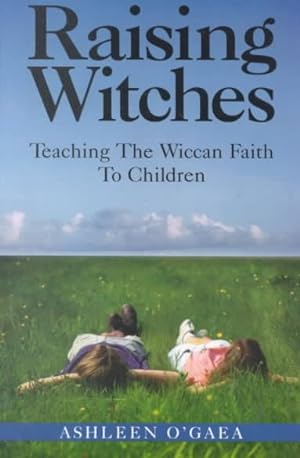 Seller image for Raising Witches : Teaching the Wiccan Faith to Children for sale by GreatBookPrices