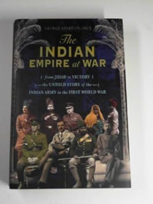 Seller image for The Indian Empire at war: from jihad to victory, the untold story of the Indian Army in the First World War for sale by Cotswold Internet Books