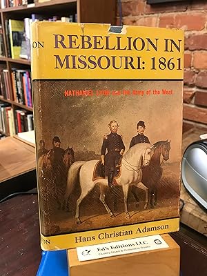 Rebellion in Missouri: 1861 Nathaniel Lion and His Army of the West