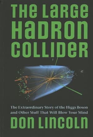 Seller image for Large Hadron Collider : The Extraordinary Story of the Higgs Boson and Other Stuff That Will Blow Your Mind for sale by GreatBookPrices