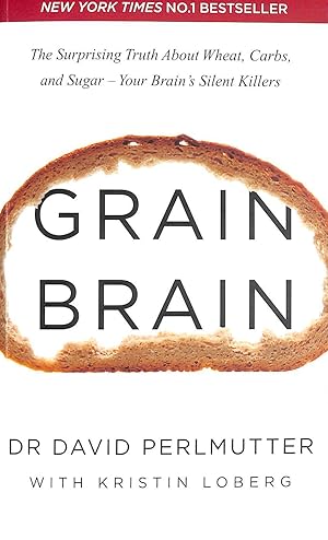 Grain Brain: The Surprising Truth about Wheat, Carbs, and Sugar - Your Brain's Silent Killers