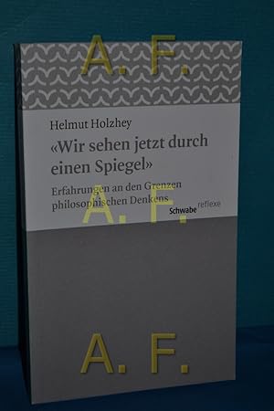 Image du vendeur pour Wir sehen jetzt durch einen Spiegel" : Erfahrungen an den Grenzen philosophischen Denkens (Schwabe Reflexe 50) mis en vente par Antiquarische Fundgrube e.U.