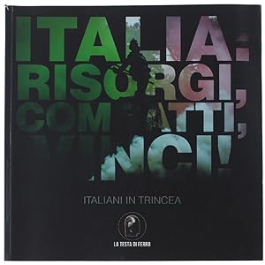 ITALIA: RISORGI, COMBATTI, VINCI! Italiani in trincea.: