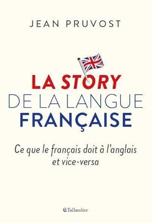 la story de la langue française ; ce que le français doit à l'anglais et vice-versa