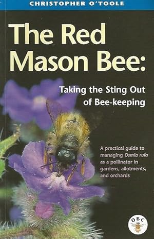The Red Mason Bee: Taking the Sting Out of Bee-keeping. A practical guide to managing Osmia rufa ...