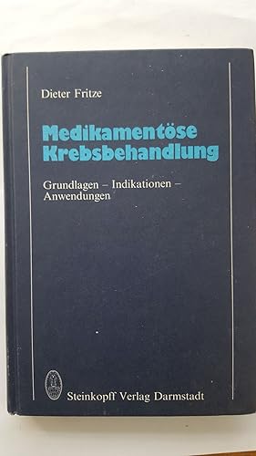 Medikamentöse Krebsbehandlung: Grundlagen Indikationen Anwendungen.