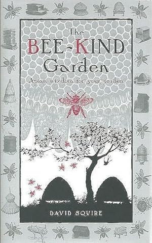 The Bee-Kind Garden. Apian Wisdom for your Garden.
