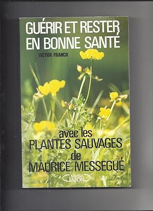 Guérir et rester en bonne santé avec les plantes sauvages de Maurice Mességué