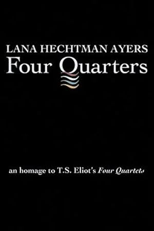 Bild des Verkufers fr Four Quarters : An Homage to T.s. Eliot's Four Quartets zum Verkauf von GreatBookPrices