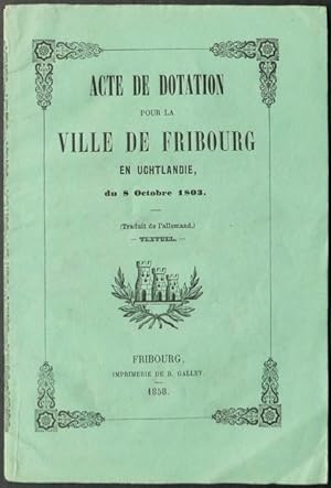 Acte de Dotation pour la Ville de Fribourg en Üchtlandie, du 8 Octobre 1803. (Traduit de l'allema...