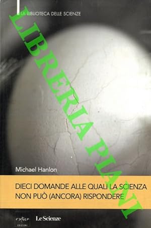 Dieci domande alle quali la scienza non può (ancora) rispondere. Guida ai territori inesplorati d...