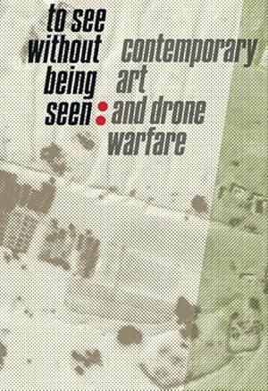 Bild des Verkufers fr To See Without Being Seen : Contemporary Art and Drone Warfare zum Verkauf von GreatBookPricesUK
