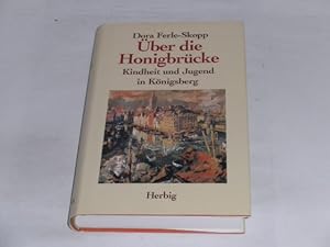 Über die Honigbrücke: Kindheit und Jugend in Königsberg.