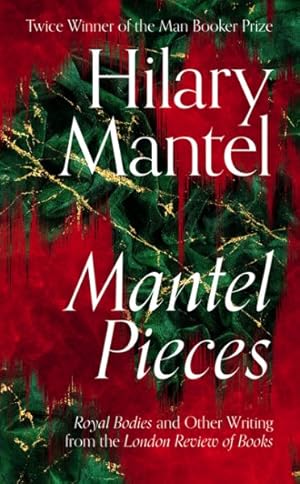 Image du vendeur pour Mantel Pieces : Royal Bodies and Other Writing from the London Review of Books mis en vente par GreatBookPrices