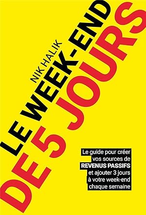 le week-end de 5 jours ; le guide pour créer vos sources de revenus passifs et ajouter 3 jours à ...