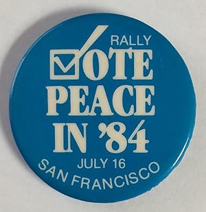 Rally / Vote Peace in '84 / July 16 / San Francisco [pinback button]