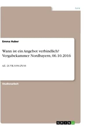 Seller image for Wann ist ein Angebot verbindlich? Vergabekammer Nordbayern, 06.10.2016 : AZ.: 21.VK-3194-25/16 for sale by AHA-BUCH GmbH