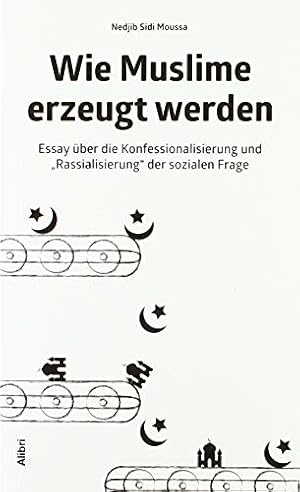 Immagine del venditore per Wie Muslime erzeugt werden : Essay ber Konfessionalisierung und "Rassialisierung" der sozialen Frage. venduto da nika-books, art & crafts GbR