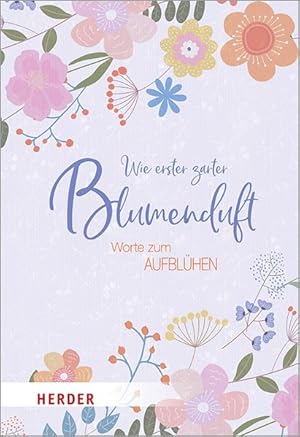 Wie erster zarter Blumenduft. Worte zum Aufblühen.