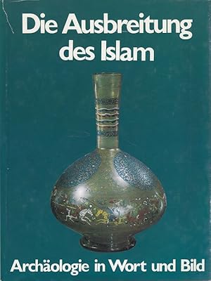 Bild des Verkufers fr Die Ausbreitung des Islams - Archologie in Wort und Bild [Aus dem Engl. bertr. von Harry Zeise] zum Verkauf von Versandantiquariat Nussbaum