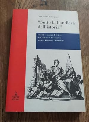 Seller image for Sotto La Bandiera Dell'istoria. Eruditi E Uomini Di Lettere Nell'italia Del Settecento: Maffei, Mura for sale by Piazza del Libro