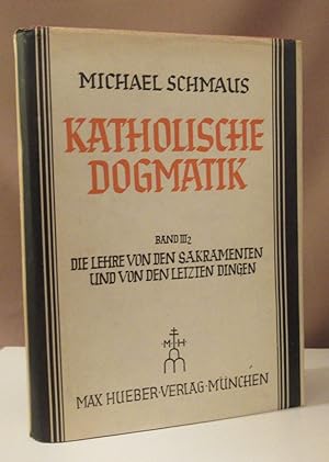 Katholische Dogmatik. Dritter Band, zweiter Teil. Die Lehre von den Sakramenten und von den Letzt...