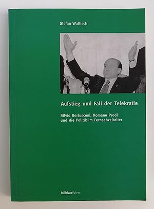 Seller image for Aufstieg und Fall der Telekratie. Silvio Berlusconi, Romano Prodi und die Politik im Fernsehzeitalter. for sale by Der Buchfreund