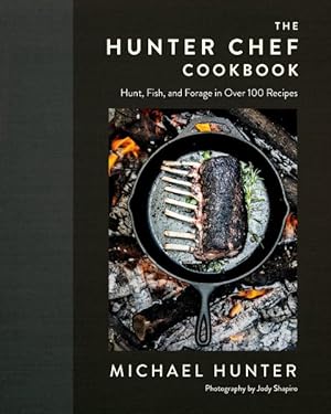 Seller image for Hunter Chef Cookbook : Hunt, Fish, and Forage in over 100 Recipes for sale by GreatBookPrices