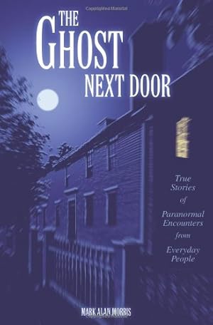 Seller image for The Ghost Next Door: True Stories of Paranormal Encounters from Everyday People by Morris, Mark [Paperback ] for sale by booksXpress