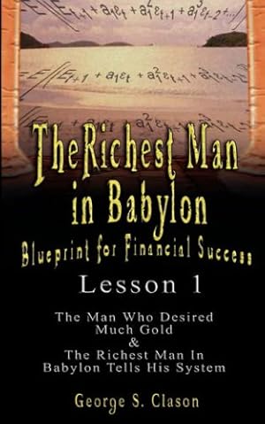 Seller image for The Richest Man in Babylon: Blueprint for Financial Success - Lesson 1: The Man Who Desired Much Gold & the Richest Man in Babylon Tells His Syste [Soft Cover ] for sale by booksXpress