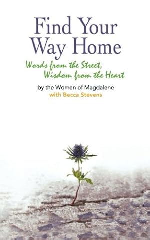 Imagen del vendedor de Find Your Way Home: Words from the Street, Wisdom from the Heart by The Women of Magdalene, Stevens, Becca [Paperback ] a la venta por booksXpress