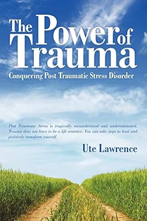 Seller image for The Power of Trauma: Conquering Post Traumatic Stress Disorder by Lawrence, Ute [Paperback ] for sale by booksXpress