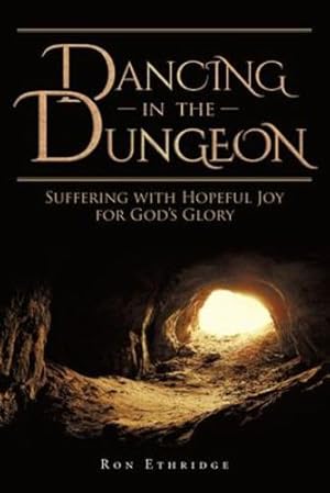 Seller image for Dancing in the Dungeon: Suffering with Hopeful Joy for God's Glory by Ethridge, Ron [Paperback ] for sale by booksXpress