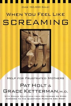Seller image for When You Feel Like Screaming: Help for Frustrated Mothers by Grace Ketterman, Patricia Holt [Paperback ] for sale by booksXpress