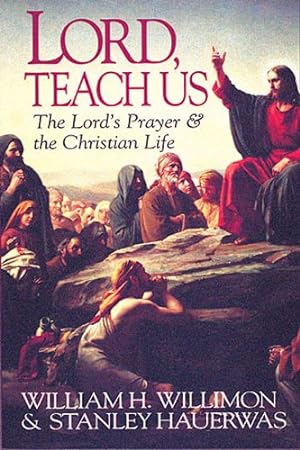 Seller image for Lord, Teach Us: The Lord's Prayer & the Christian Life by Hauerwas,Stanley, Willimon, William H. [Paperback ] for sale by booksXpress