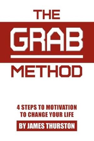 Seller image for The GRAB Method: 4 Steps to Motivation to Change Your Life by Thurston, James [Paperback ] for sale by booksXpress