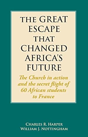 Immagine del venditore per The Great Escape That Changed Africa's Future: The Church in Action and the Secret Flight of 60 African Students to France by Harper, Charles, Nottingham, William [Paperback ] venduto da booksXpress
