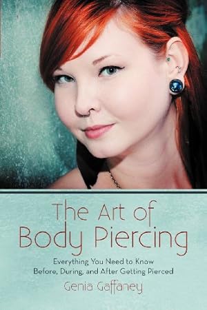 Seller image for The Art of Body Piercing: Everything You Need to Know Before, During, and After Getting Pierced by Gaffaney, Genia [Paperback ] for sale by booksXpress