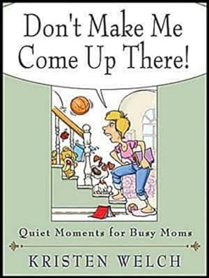 Seller image for Don't Make Me Come Up There!: Quiet Moments for Busy Moms by Welch, Kristen [Paperback ] for sale by booksXpress