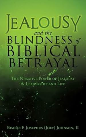 Image du vendeur pour Jealousy and the Blindness of Biblical Betrayal: The Negative Power of Jealousy in Leadership and Life by Johnson, II Bishop F [Paperback ] mis en vente par booksXpress