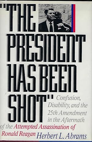 THE PRESIDENT HAS BEEN SHOT: CONFUSION, DISABILTY, AND THE 25TH AMENDMENT IN THE AFTERMATH OF THE...
