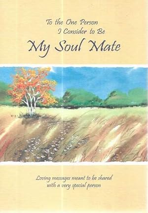 To The One Person I Consider to be My Soul Mate : Loving Messages Meant to be Shared with a Very ...