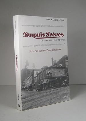 Dupuis Frères. Le magasin du peuple. Plus d'un siècle de fierté québécoise