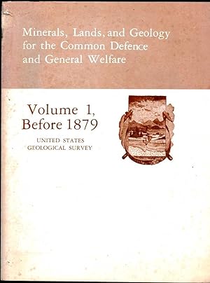 Minerals, Lands, and Geology for the Common Defence and General Welfare. Volume 1, Before 1879. A...